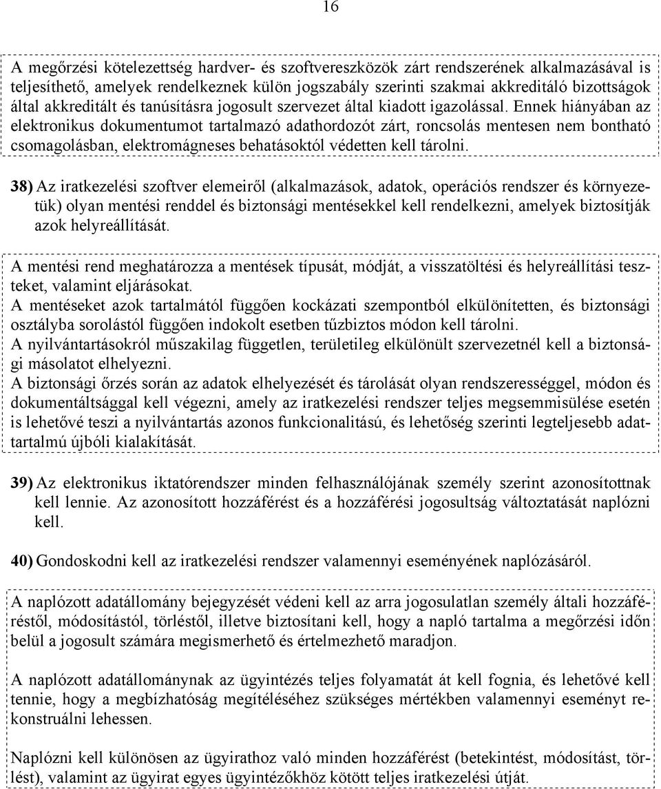 Ennek hiányában az elektronikus dokumentumot tartalmazó adathordozót zárt, roncsolás mentesen nem bontható csomagolásban, elektromágneses behatásoktól védetten kell tárolni.