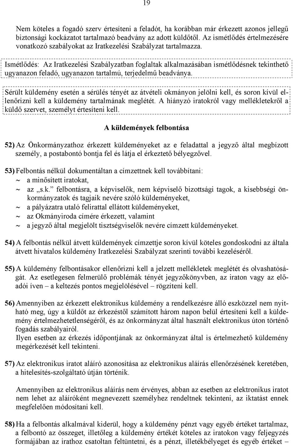 Ismétlődés: Az Iratkezelési Szabályzatban foglaltak alkalmazásában ismétlődésnek tekinthető ugyanazon feladó, ugyanazon tartalmú, terjedelmű beadványa.