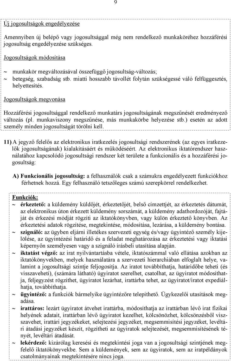 Jogosultságok megvonása Hozzáférési jogosultsággal rendelkező munkatárs jogosultságának megszűnését eredményező változás (pl. munkaviszony megszűnése, más munkakörbe helyezése stb.