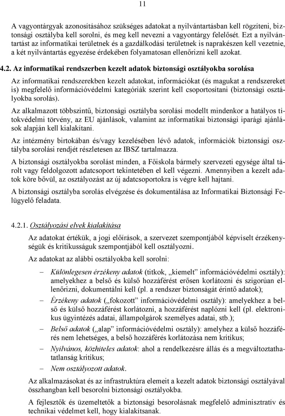 Az informatikai rendszerben kezelt adatok biztonsági osztályokba sorolása Az informatikai rendszerekben kezelt adatokat, információkat (és magukat a rendszereket is) megfelelő információvédelmi
