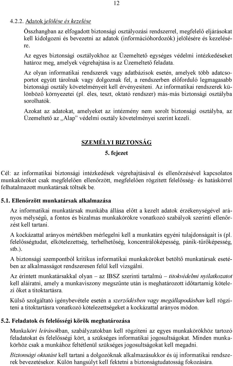 Az olyan informatikai rendszerek vagy adatbázisok esetén, amelyek több adatcsoportot együtt tárolnak vagy dolgoznak fel, a rendszerben előforduló legmagasabb biztonsági osztály követelményeit kell