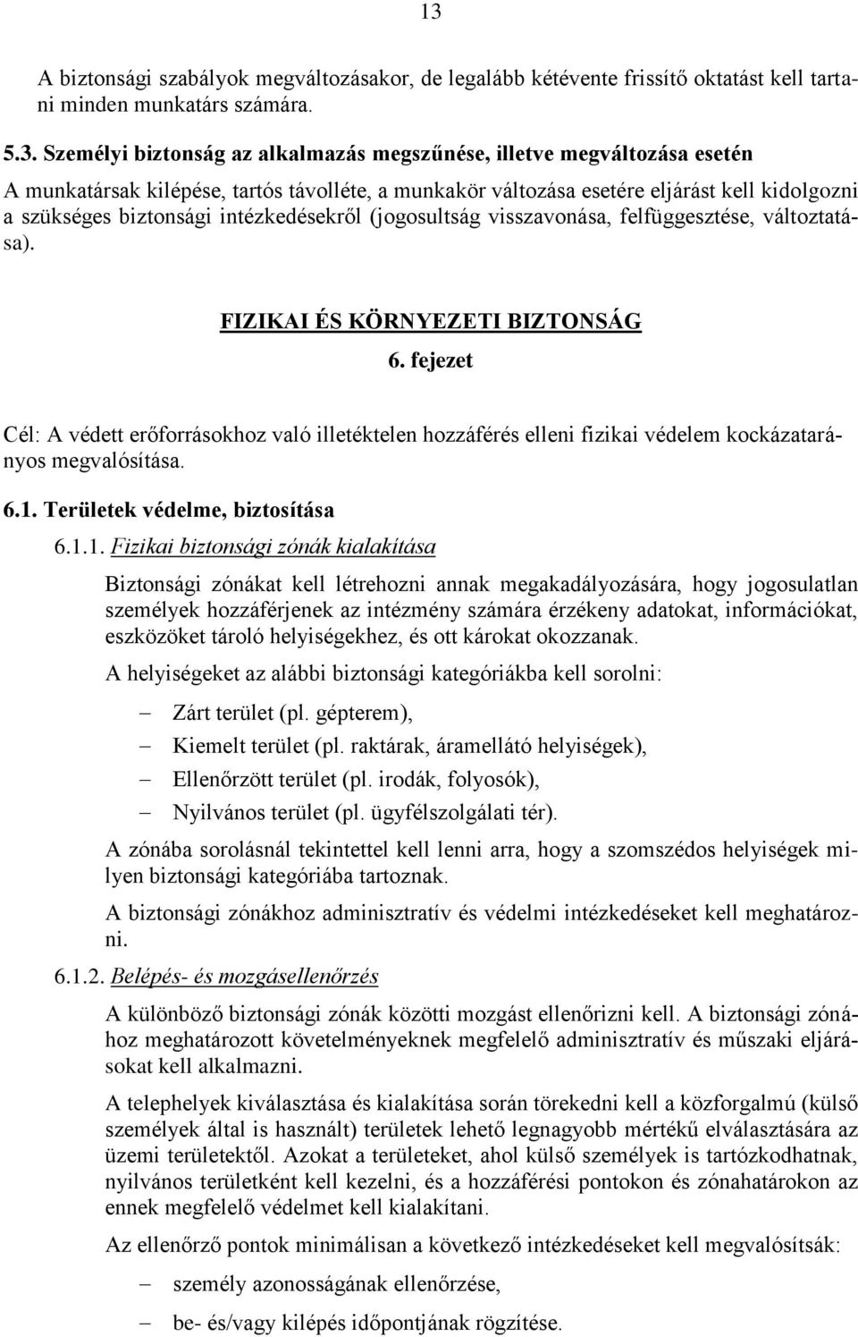 FIZIKAI ÉS KÖRNYEZETI BIZTONSÁG 6. fejezet Cél: A védett erőforrásokhoz való illetéktelen hozzáférés elleni fizikai védelem kockázatarányos megvalósítása. 6.1.