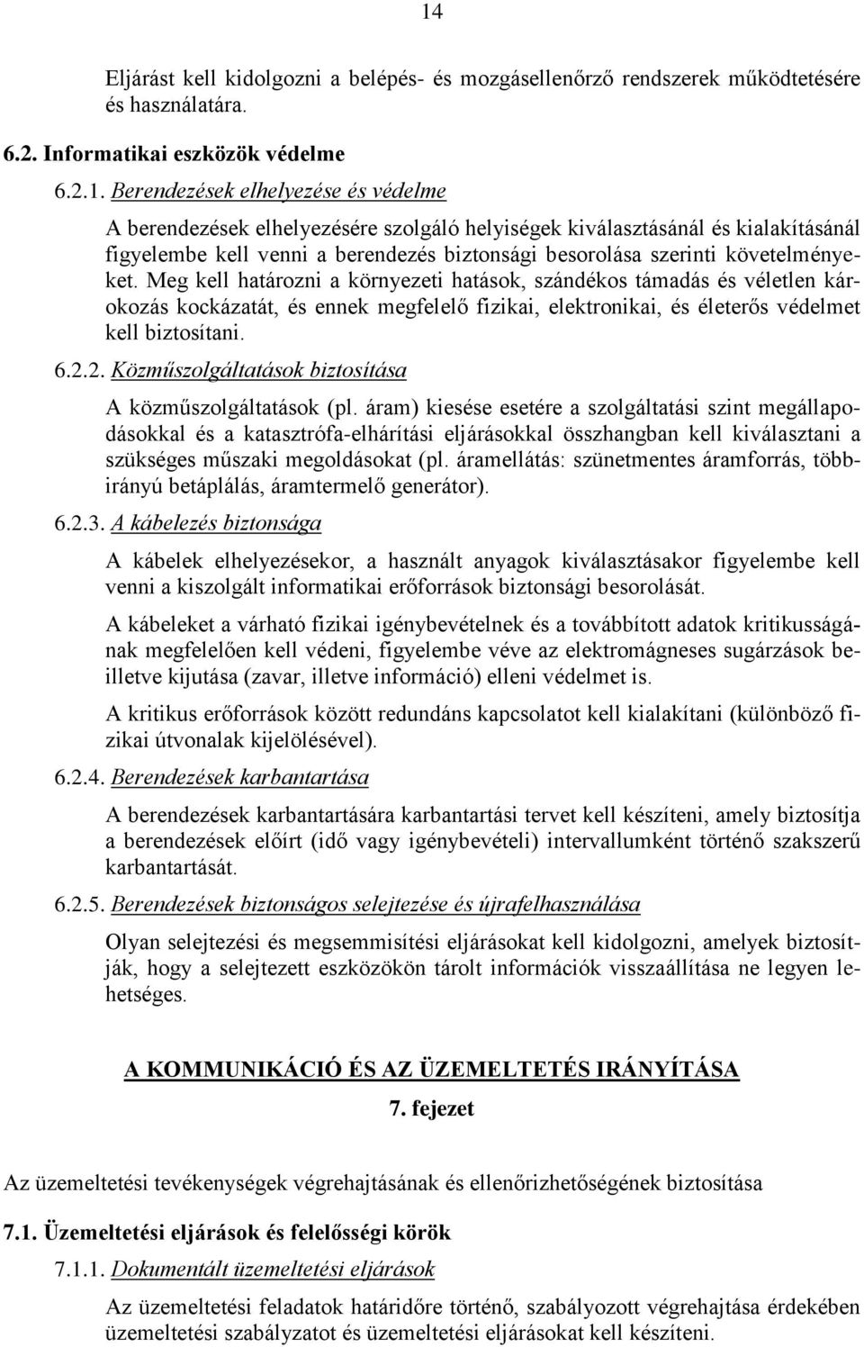 Meg kell határozni a környezeti hatások, szándékos támadás és véletlen károkozás kockázatát, és ennek megfelelő fizikai, elektronikai, és életerős védelmet kell biztosítani. 6.2.