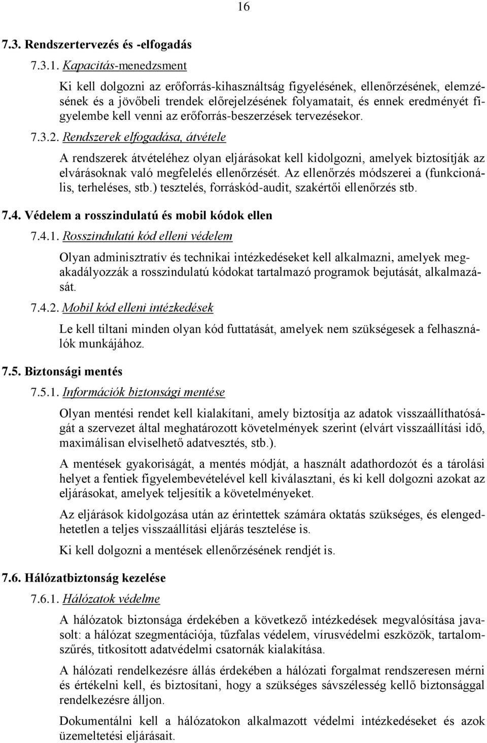 Rendszerek elfogadása, átvétele A rendszerek átvételéhez olyan eljárásokat kell kidolgozni, amelyek biztosítják az elvárásoknak való megfelelés ellenőrzését.