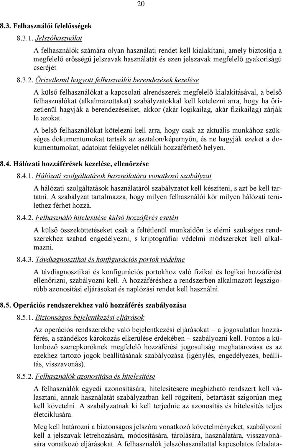 Őrizetlenül hagyott felhasználói berendezések kezelése A külső felhasználókat a kapcsolati alrendszerek megfelelő kialakításával, a belső felhasználókat (alkalmazottakat) szabályzatokkal kell