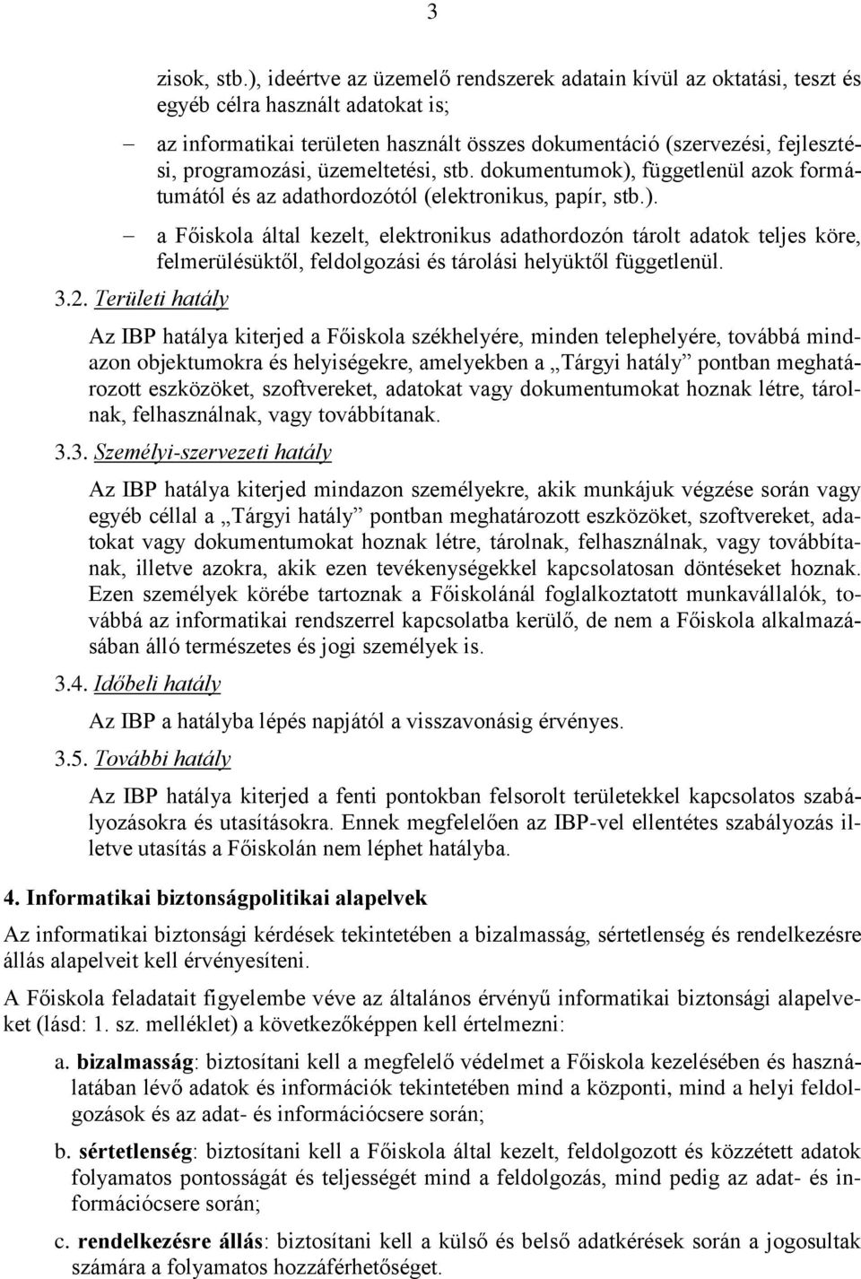 üzemeltetési, stb. dokumentumok), függetlenül azok formátumától és az adathordozótól (elektronikus, papír, stb.). a Főiskola által kezelt, elektronikus adathordozón tárolt adatok teljes köre, felmerülésüktől, feldolgozási és tárolási helyüktől függetlenül.