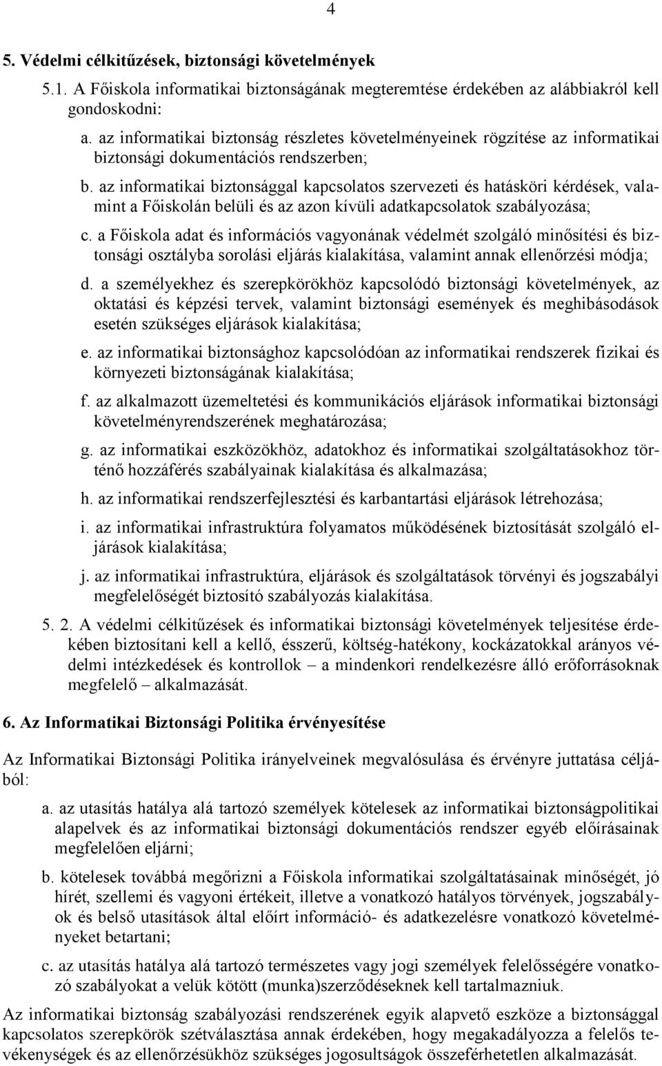 az informatikai biztonsággal kapcsolatos szervezeti és hatásköri kérdések, valamint a Főiskolán belüli és az azon kívüli adatkapcsolatok szabályozása; c.