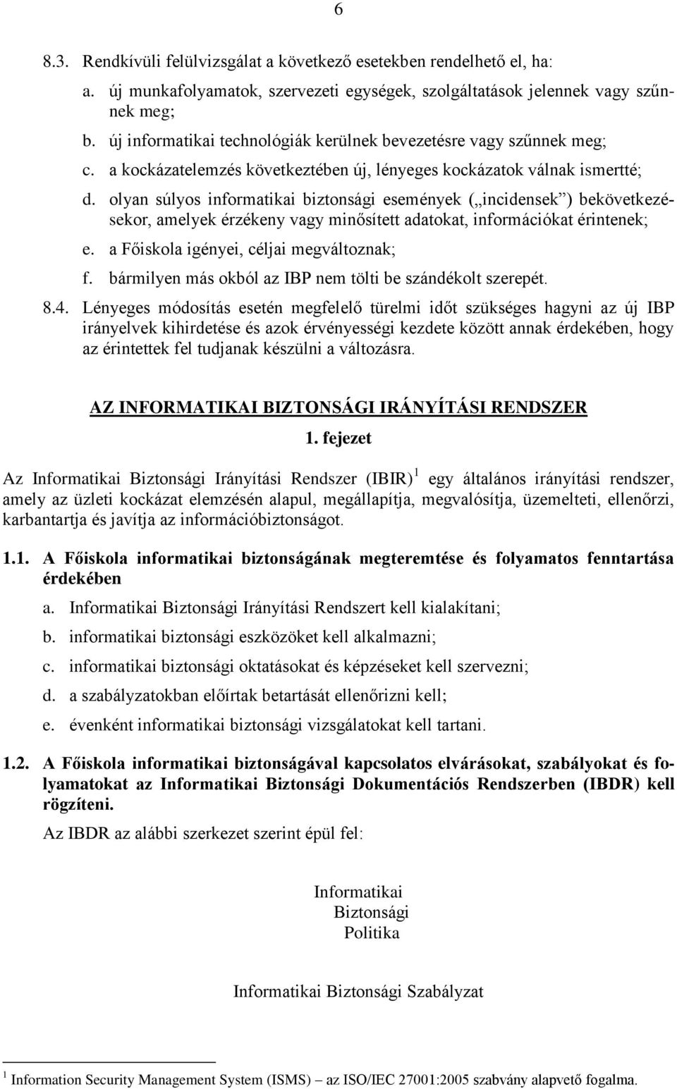 olyan súlyos informatikai biztonsági események ( incidensek ) bekövetkezésekor, amelyek érzékeny vagy minősített adatokat, információkat érintenek; e. a Főiskola igényei, céljai megváltoznak; f.