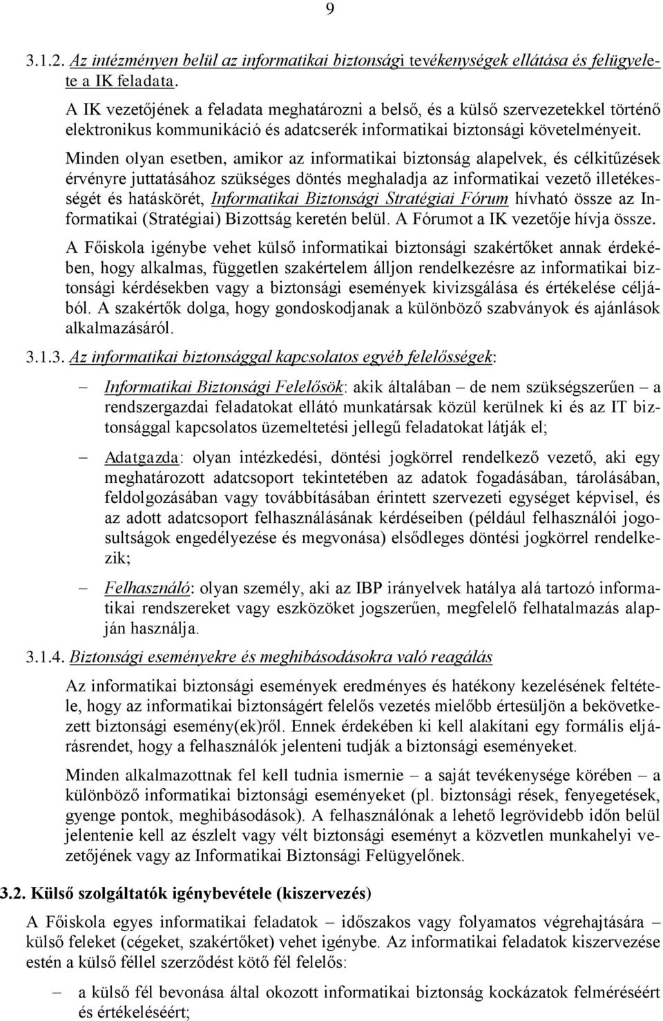 Minden olyan esetben, amikor az informatikai biztonság alapelvek, és célkitűzések érvényre juttatásához szükséges döntés meghaladja az informatikai vezető illetékességét és hatáskörét, Informatikai