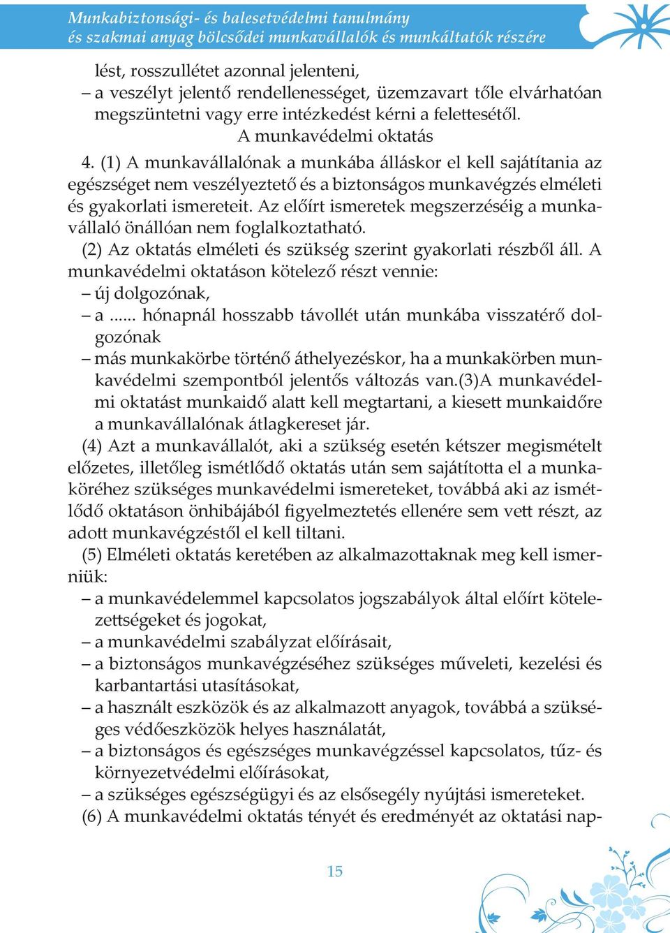 (1) A munkavállalónak a munkába álláskor el kell sajátítania az egészséget nem veszélyeztető és a biztonságos munkavégzés elméleti és gyakorlati ismereteit.