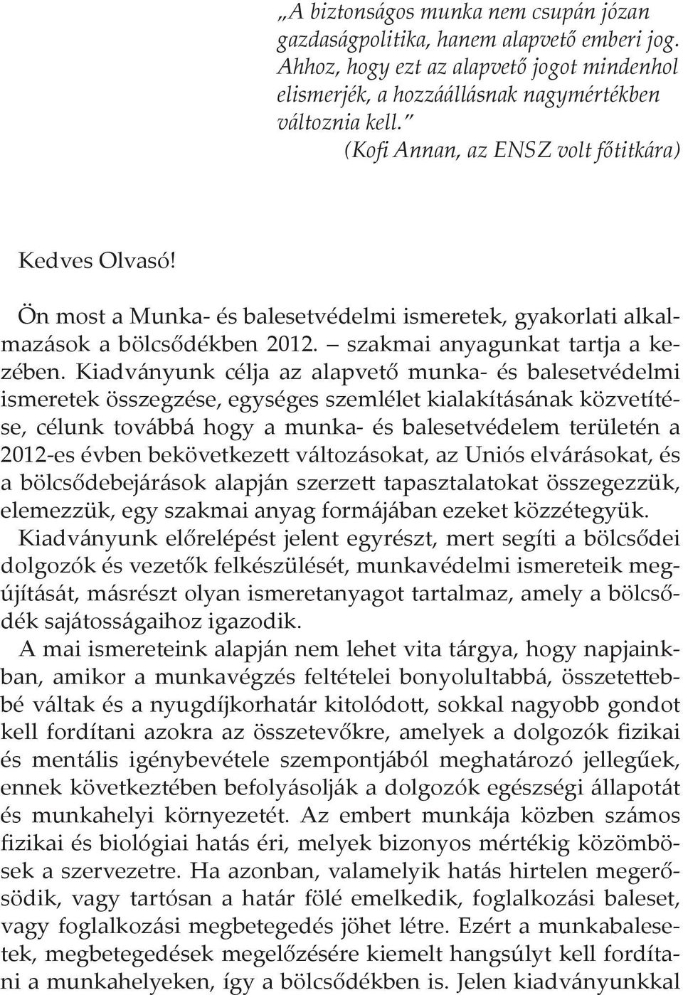 Kiadványunk célja az alapvető munka- és balesetvédelmi ismeretek összegzése, egységes szemlélet kialakításának közvetítése, célunk továbbá hogy a munka- és balesetvédelem területén a 2012-es évben