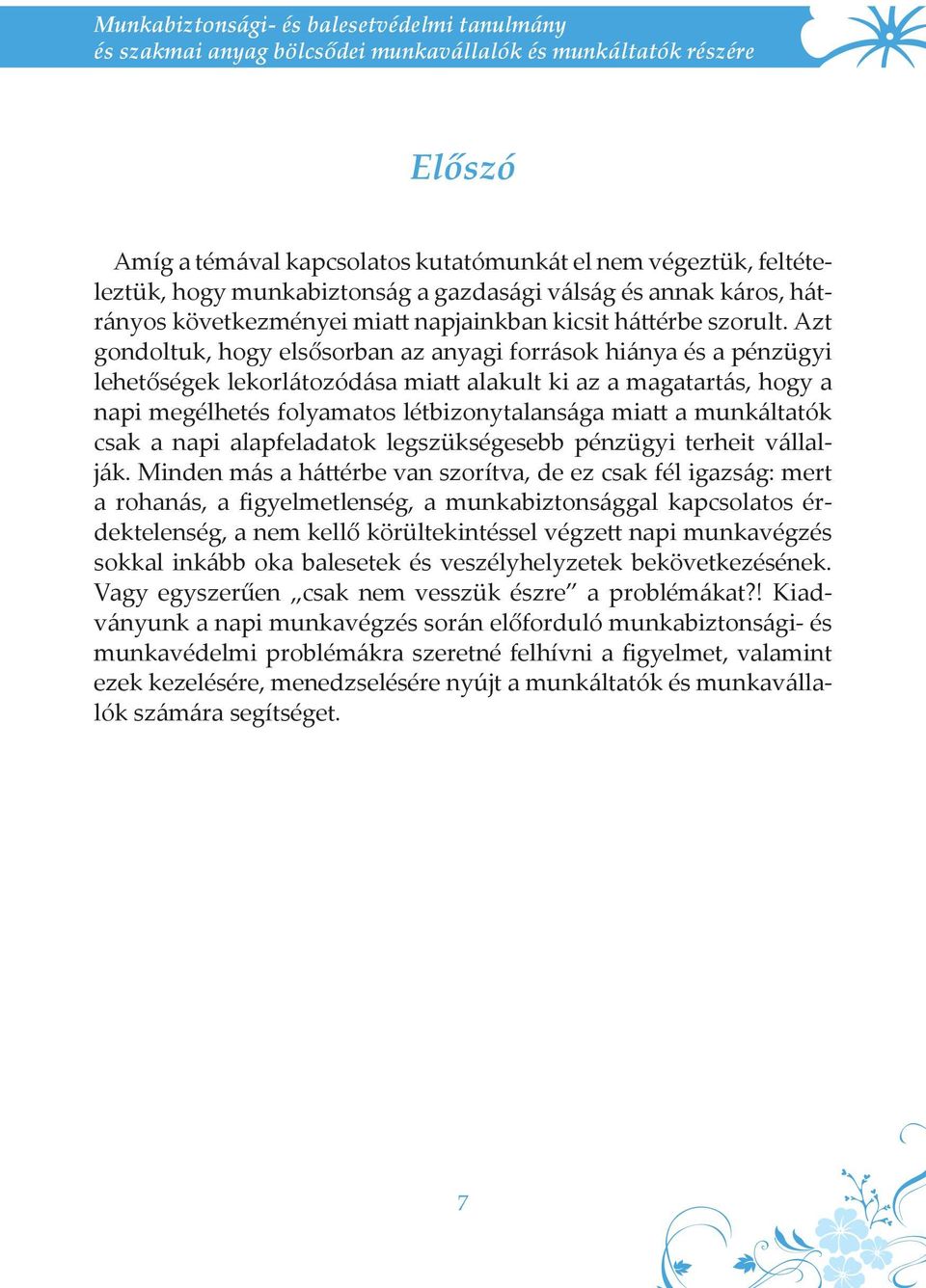 Azt gondoltuk, hogy elsősorban az anyagi források hiánya és a pénzügyi lehetőségek lekorlátozódása miatt alakult ki az a magatartás, hogy a napi megélhetés folyamatos létbizonytalansága miatt a