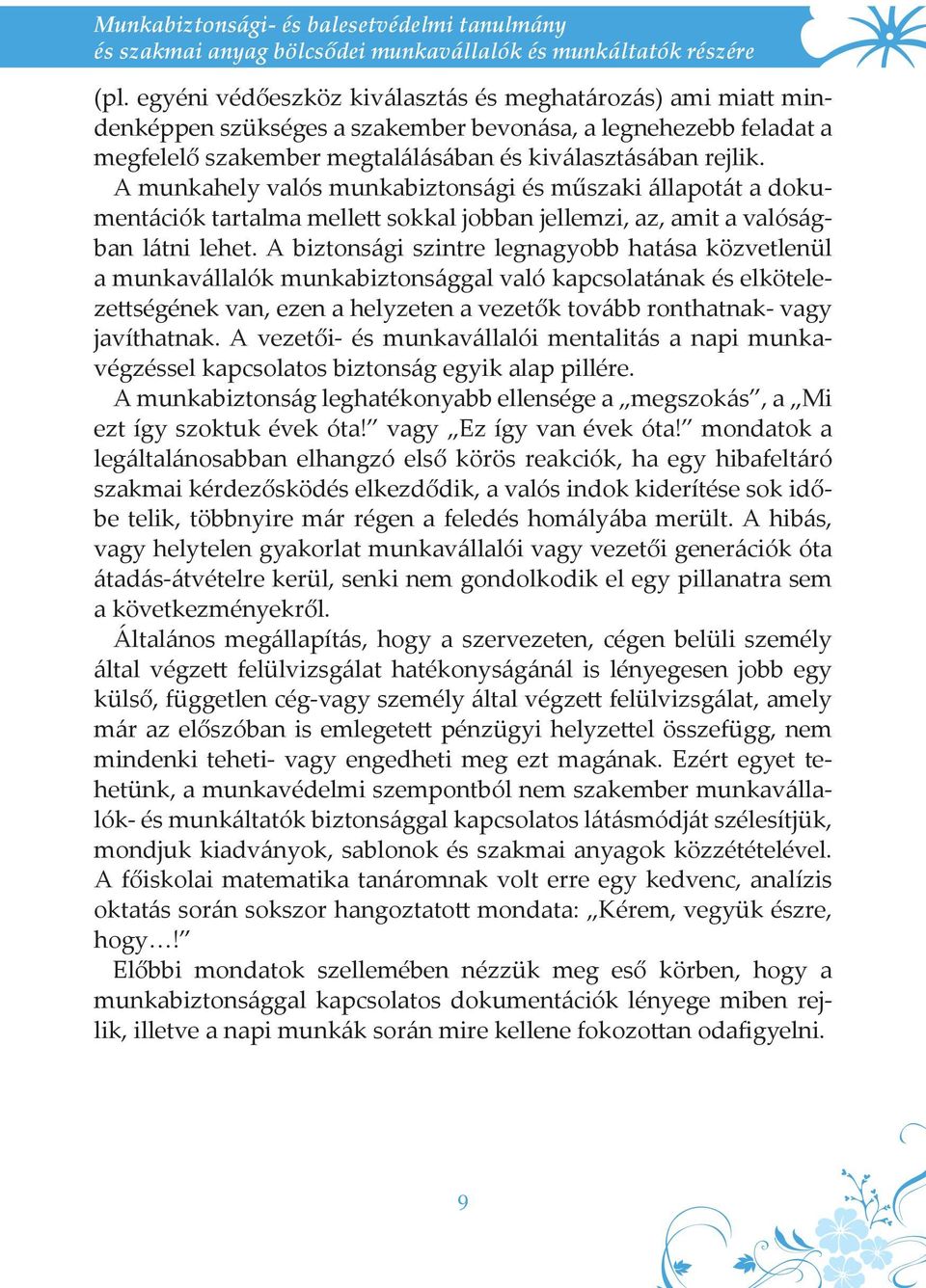 A munkahely valós munkabiztonsági és műszaki állapotát a dokumentációk tartalma mellett sokkal jobban jellemzi, az, amit a valóságban látni lehet.