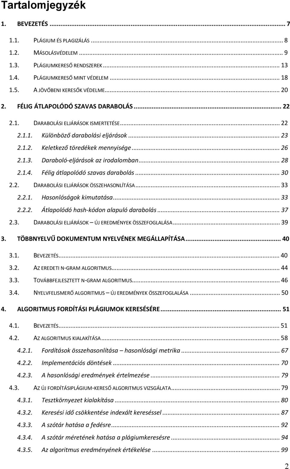 .. 28 2.1.4. Félig átlapolódó szavas darabolás... 30 2.2. DARABOLÁSI ELJÁRÁSOK ÖSSZEHASONLÍTÁSA... 33 2.2.1. Hasonlóságok kimutatása... 33 2.2.2. Átlapolódó hash-kódon alapuló darabolás... 37 2.3. DARABOLÁSI ELJÁRÁSOK ÚJ EREDMÉNYEK ÖSSZEFOGLALÁSA.