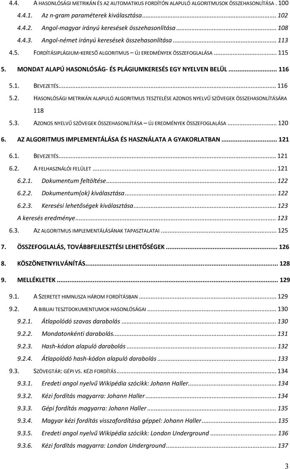 MONDAT ALAPÚ HASONLÓSÁG- ÉS PLÁGIUMKERESÉS EGY NYELVEN BELÜL... 116 5.1. BEVEZETÉS... 116 5.2. HASONLÓSÁGI METRIKÁN ALAPULÓ ALGORITMUS TESZTELÉSE AZONOS NYELVŰ SZÖVEGEK ÖSSZEHASONLÍTÁSÁRA 118 5.3.