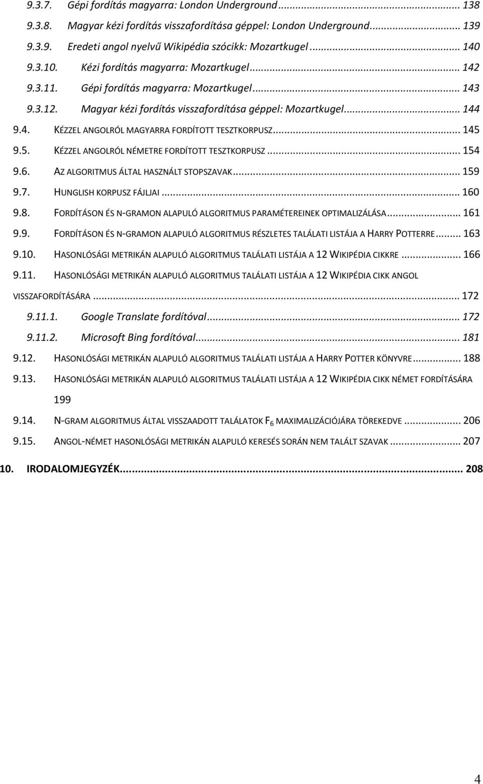 .. 145 9.5. KÉZZEL ANGOLRÓL NÉMETRE FORDÍTOTT TESZTKORPUSZ... 154 9.6. AZ ALGORITMUS ÁLTAL HASZNÁLT STOPSZAVAK... 159 9.7. HUNGLISH KORPUSZ FÁJLJAI... 160 9.8.