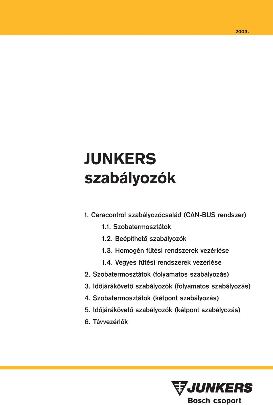 Szobatermosztátok (folyamatos szabályozás) 3. Idõjárákövetõ szabályozók (folyamatos szabályozás) 4.