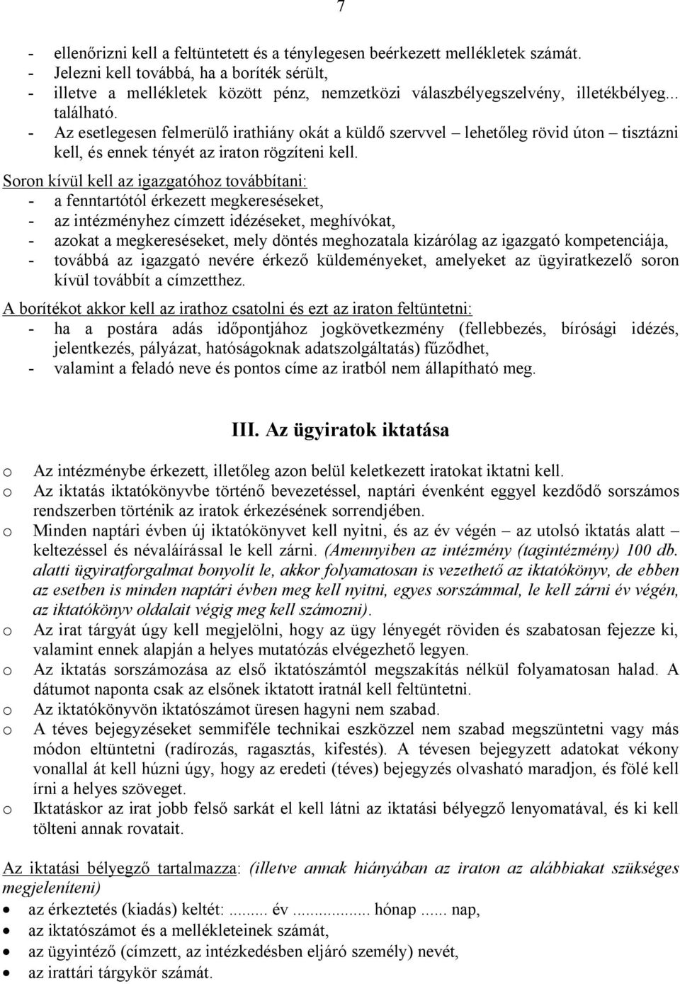 - Az esetlegesen felmerülő irathiány okát a küldő szervvel lehetőleg rövid úton tisztázni kell, és ennek tényét az iraton rögzíteni kell.