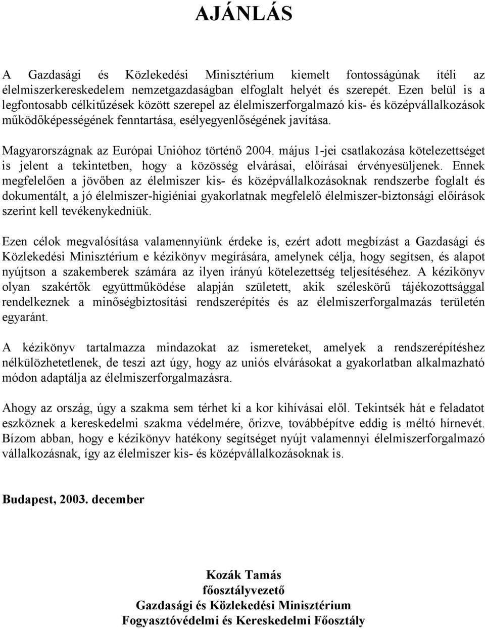 Magyarországnak az Európai Unióhoz történő 2004. május 1-jei csatlakozása kötelezettséget is jelent a tekintetben, hogy a közösség elvárásai, előírásai érvényesüljenek.