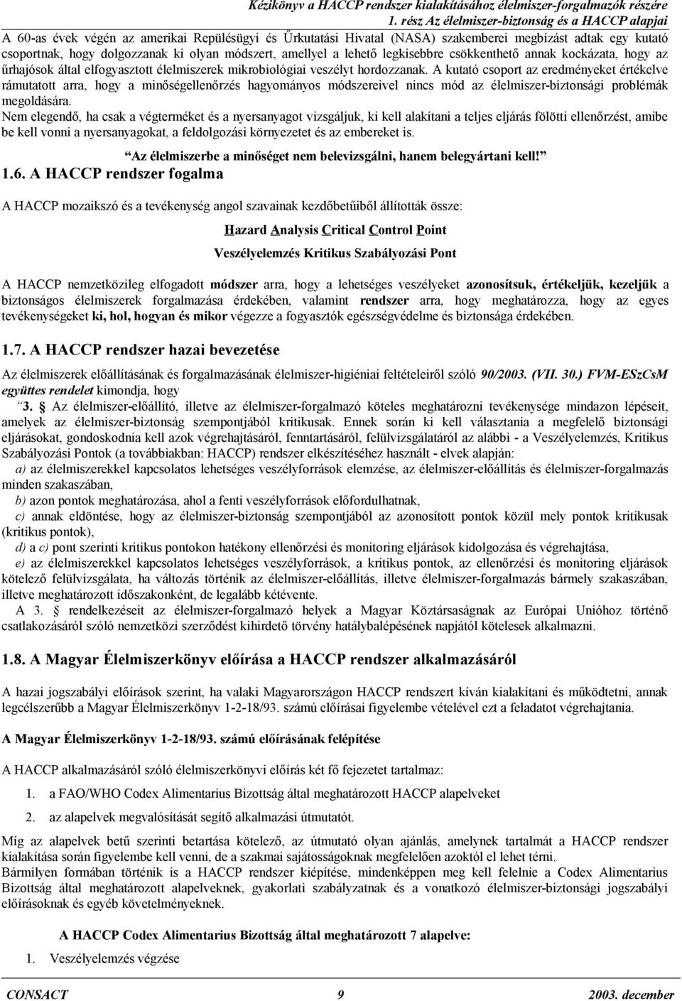 A kutató csoport az eredményeket értékelve rámutatott arra, hogy a minőségellenőrzés hagyományos módszereivel nincs mód az élelmiszer-biztonsági problémák megoldására.