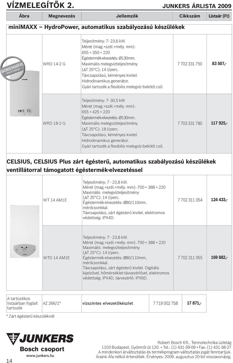 Hidrodinamikus generátor. Gyári tartozék a flexibilis melegvíz-bekötő cső. 7 702 331 750 83 507,- WRD 18-2 G Teljesítmény: 7-30,5 kw Méret (mag. szél. mély.