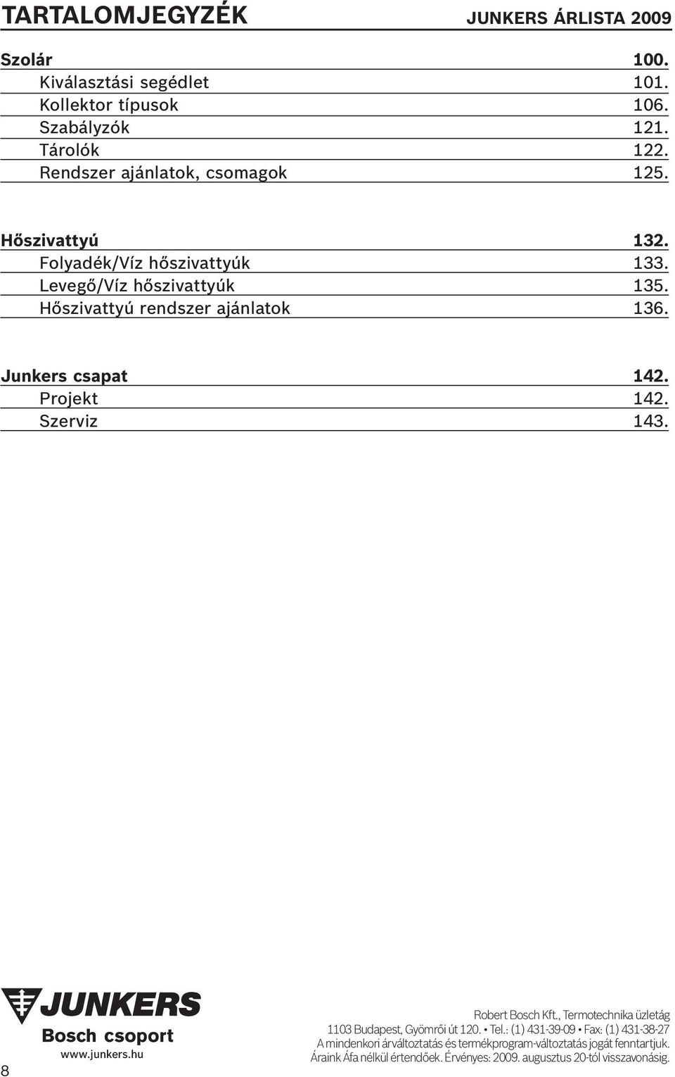 Rendszer ajánlatok, csomagok 125. Hőszivattyú 132. Folyadék/Víz hőszivattyúk 133.