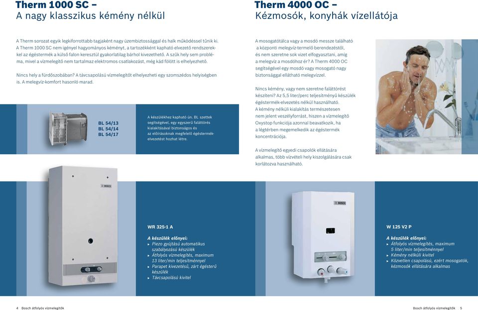 A szűk hely sem probléma, mivel a vízmelegítő nem tartalmaz elektromos csatlakozást, még kád fölött is elhelyezhető. Nincs hely a fürdőszobában?