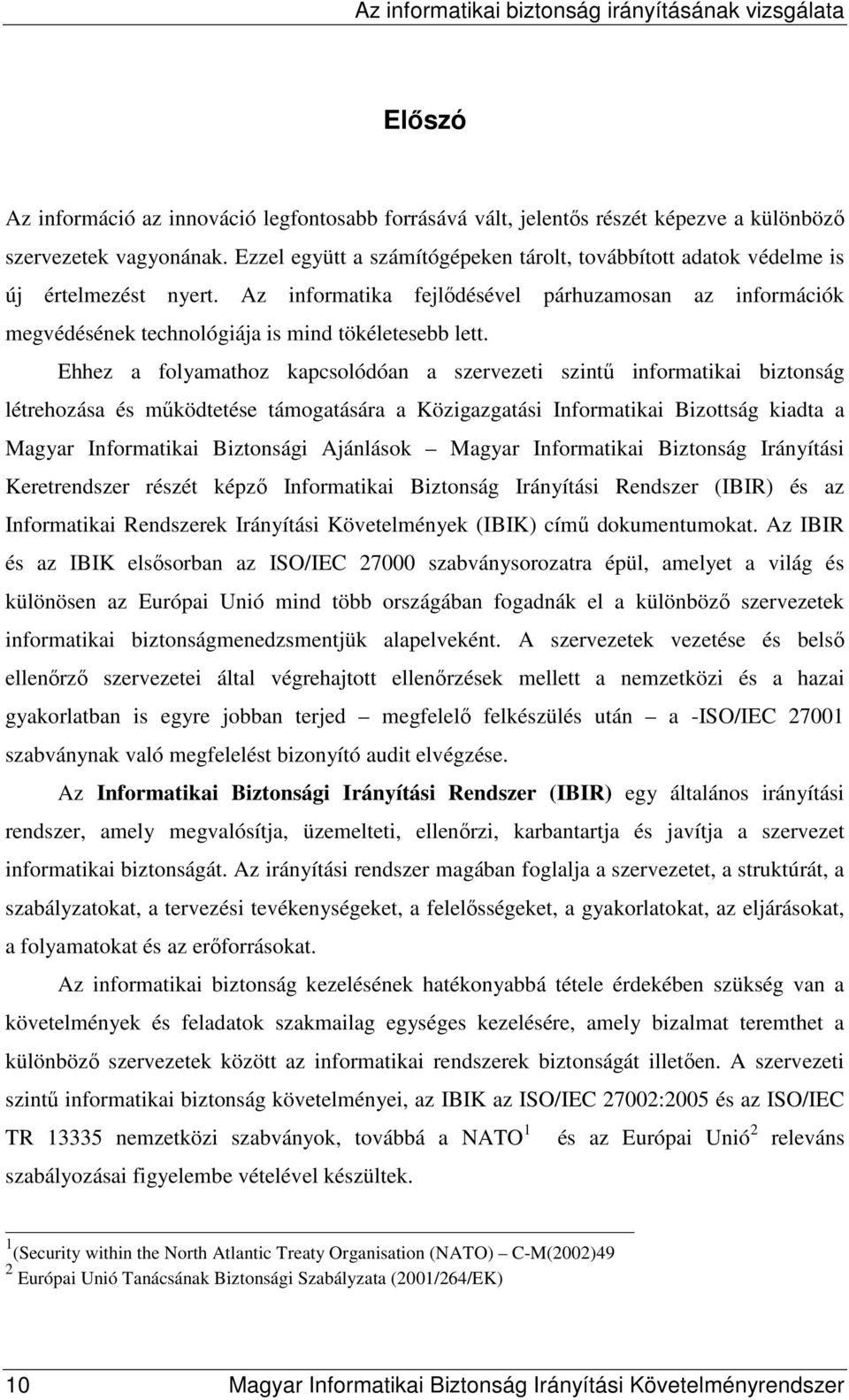 Ehhez a folyamathoz kapcsolódóan a szervezeti szintő informatikai biztonság létrehozása és mőködtetése támogatására a Közigazgatási Informatikai Bizottság kiadta a Magyar Informatikai Biztonsági