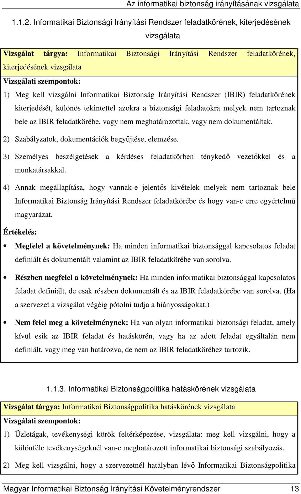 kell vizsgálni Informatikai Biztonság Irányítási Rendszer (IBIR) feladatkörének kiterjedését, különös tekintettel azokra a biztonsági feladatokra melyek nem tartoznak bele az IBIR feladatkörébe, vagy