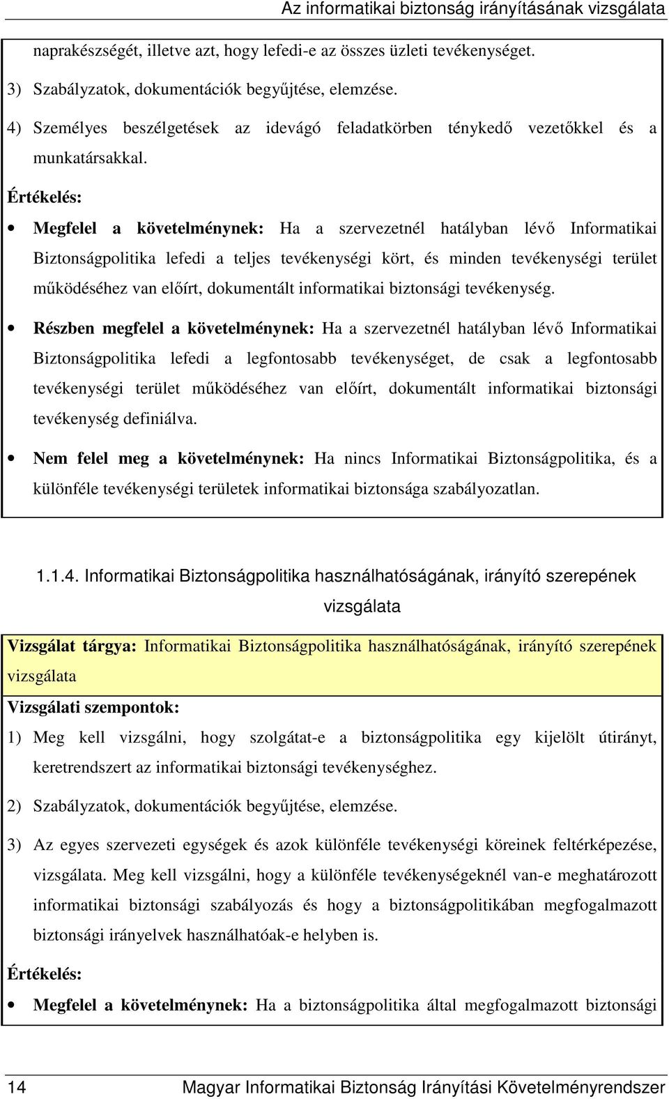 Megfelel a követelménynek: Ha a szervezetnél hatályban lévı Informatikai Biztonságpolitika lefedi a teljes tevékenységi kört, és minden tevékenységi terület mőködéséhez van elıírt, dokumentált