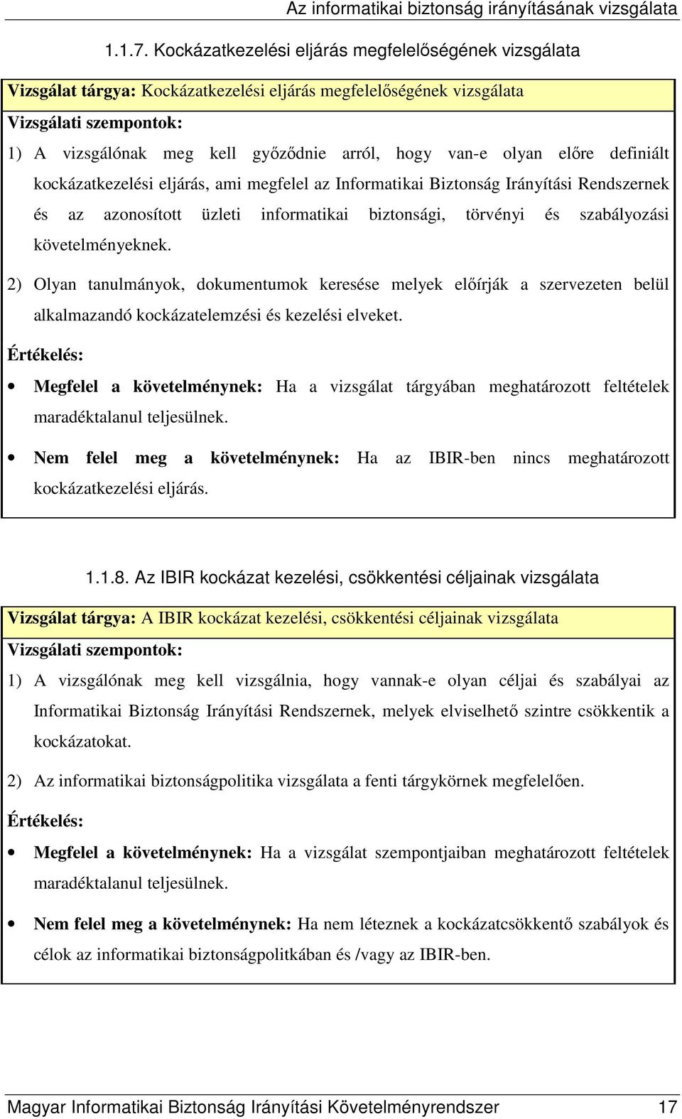 kockázatkezelési eljárás, ami megfelel az Informatikai Biztonság Irányítási Rendszernek és az azonosított üzleti informatikai biztonsági, törvényi és szabályozási követelményeknek.