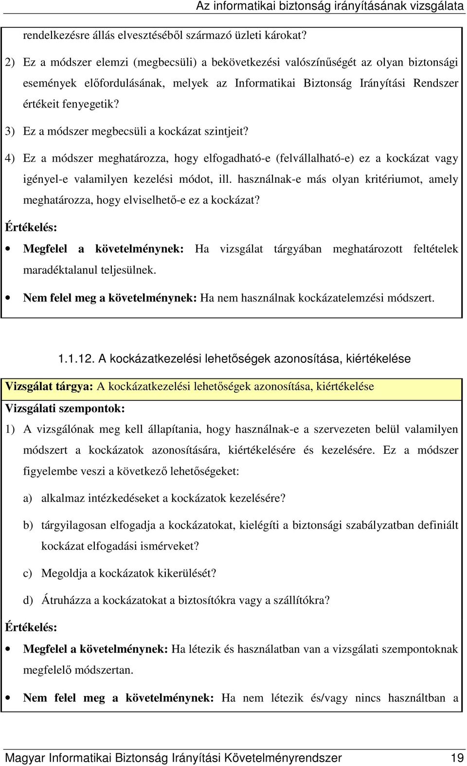 3) Ez a módszer megbecsüli a kockázat szintjeit? 4) Ez a módszer meghatározza, hogy elfogadható-e (felvállalható-e) ez a kockázat vagy igényel-e valamilyen kezelési módot, ill.