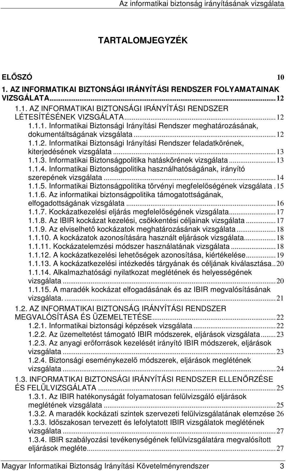 Informatikai Biztonságpolitika használhatóságának, irányító szerepének vizsgálata...14 1.1.5. Informatikai Biztonságpolitika törvényi megfelelıségének vizsgálata.15 1.1.6.