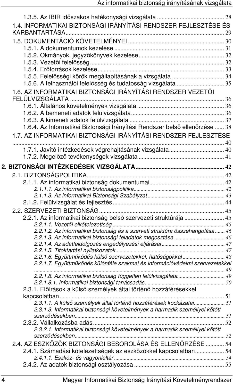 A felhasználói felelısség és tudatosság vizsgálata... 35 1.6. AZ INFORMATIKAI BIZTONSÁGI IRÁNYÍTÁSI RENDSZER VEZETİI FELÜLVIZSGÁLATA... 36 1.6.1. Általános követelmények vizsgálata... 36 1.6.2.