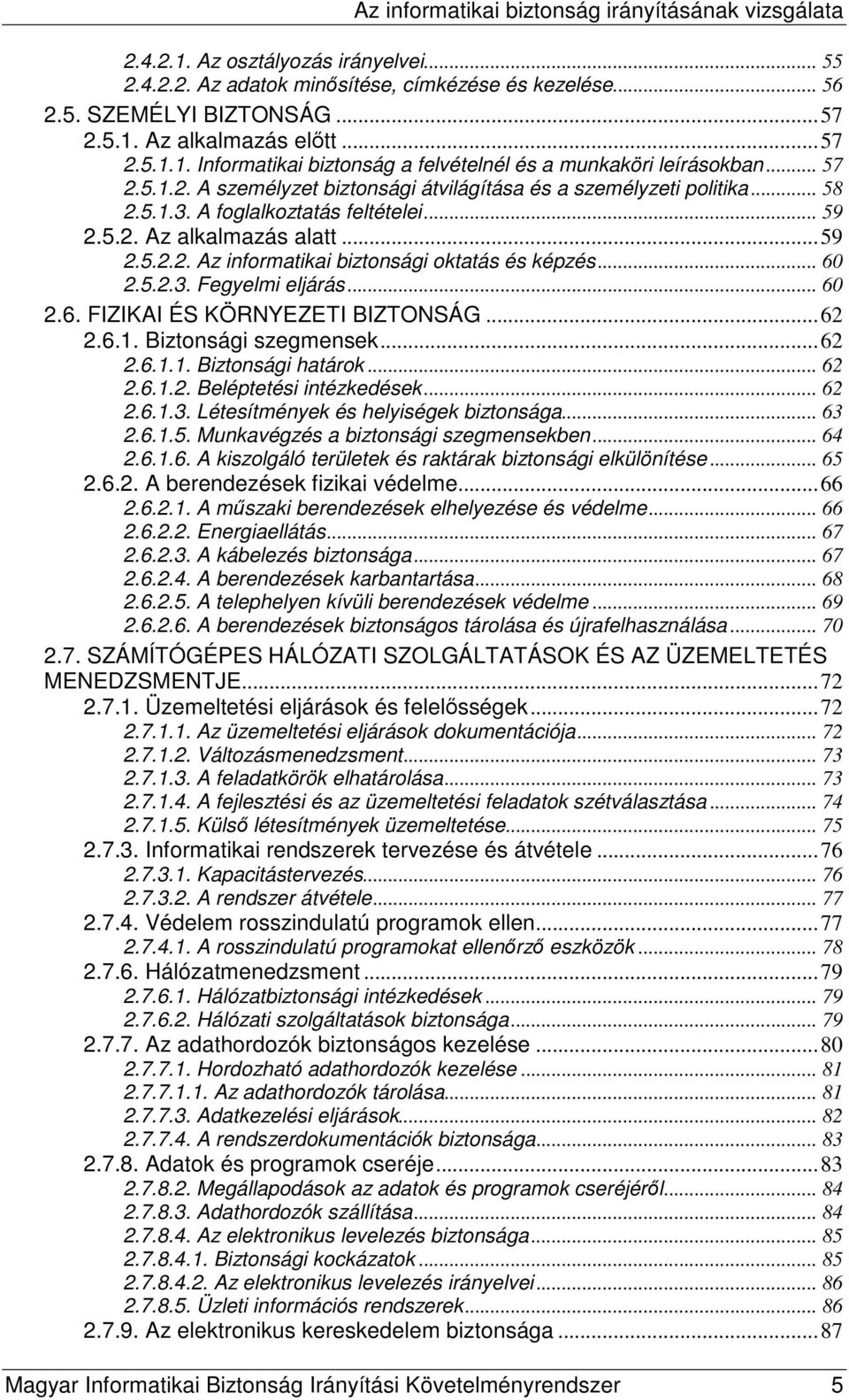 .. 60 2.5.2.3. Fegyelmi eljárás... 60 2.6. FIZIKAI ÉS KÖRNYEZETI BIZTONSÁG...62 2.6.1. Biztonsági szegmensek...62 2.6.1.1. Biztonsági határok... 62 2.6.1.2. Beléptetési intézkedések... 62 2.6.1.3. Létesítmények és helyiségek biztonsága.