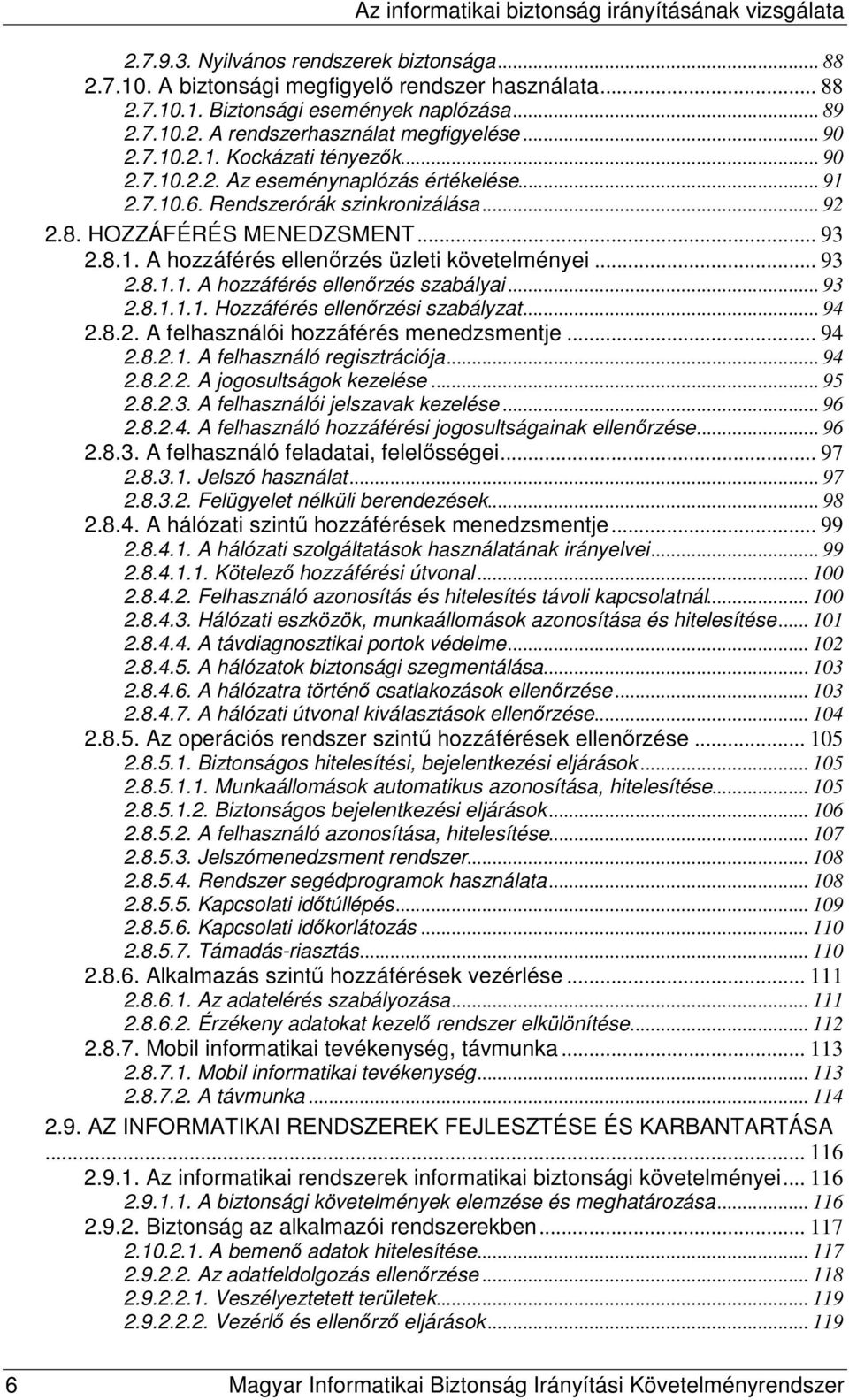 .. 93 2.8.1.1. A hozzáférés ellenırzés szabályai... 93 2.8.1.1.1. Hozzáférés ellenırzési szabályzat... 94 2.8.2. A felhasználói hozzáférés menedzsmentje... 94 2.8.2.1. A felhasználó regisztrációja.