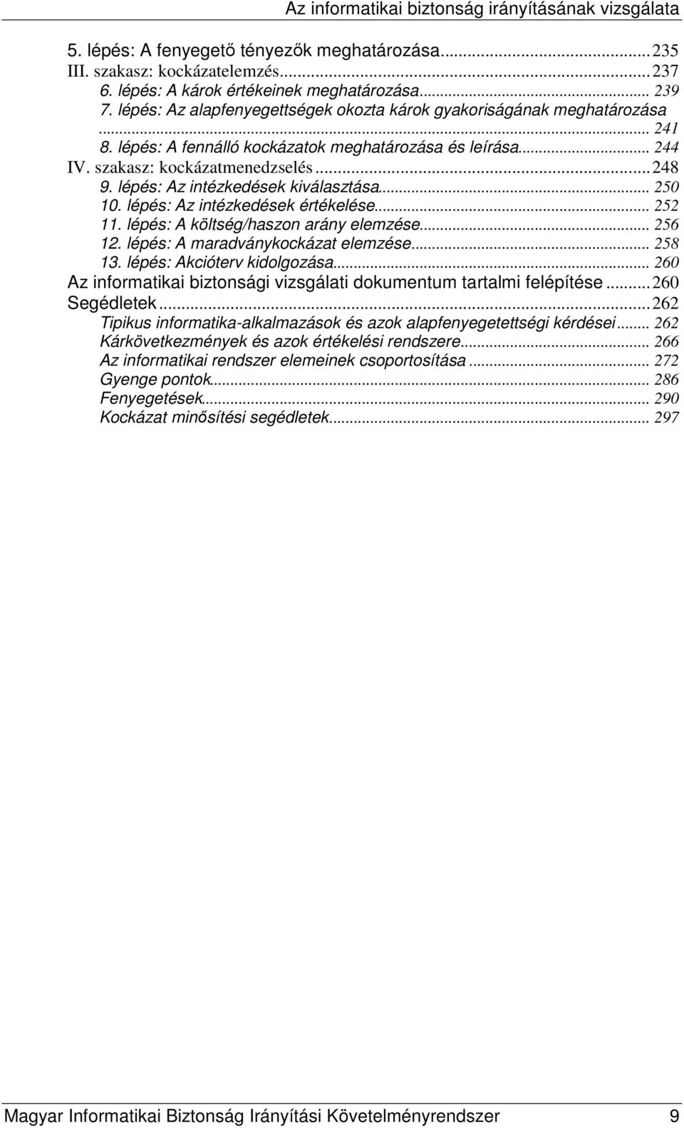 lépés: Az intézkedések kiválasztása... 250 10. lépés: Az intézkedések értékelése... 252 11. lépés: A költség/haszon arány elemzése... 256 12. lépés: A maradványkockázat elemzése... 258 13.