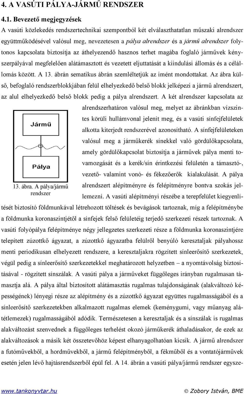folytonos kapcsolata biztosítja az áthelyezendő hasznos terhet magába foglaló járművek kényszerpályával megfelelően alátámasztott és vezetett eljuttatását a kiindulási állomás és a célállomás között.