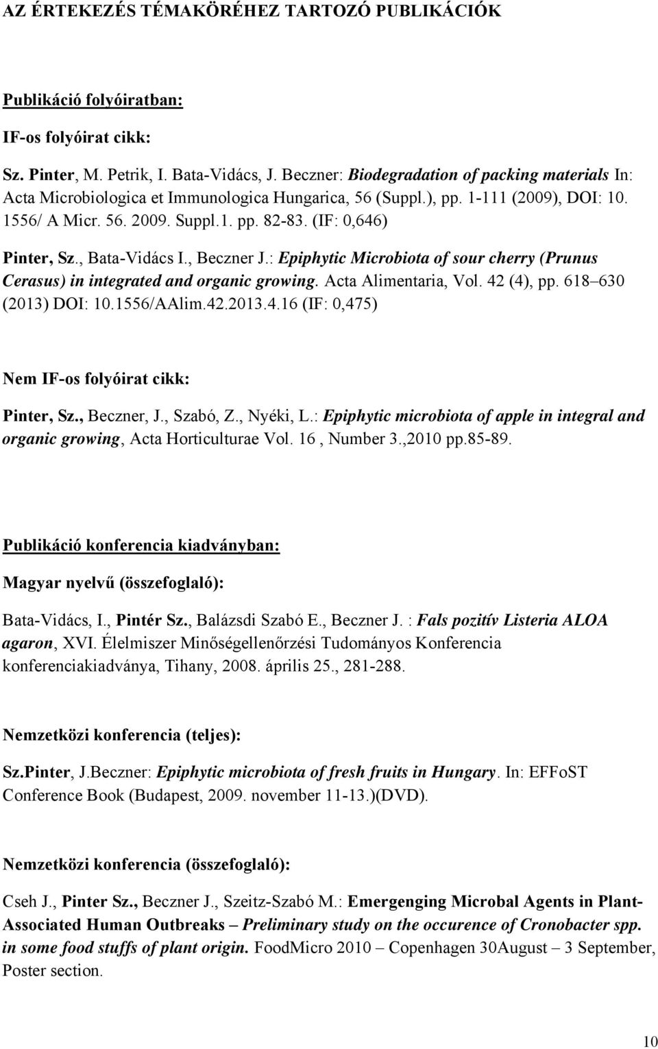 (IF: 0,646) Pinter, Sz., Bata-Vidács I., Beczner J.: Epiphytic Microbiota of sour cherry (Prunus Cerasus) in integrated and organic growing. Acta Alimentaria, Vol. 42 (4), pp. 618 630 (2013) DOI: 10.