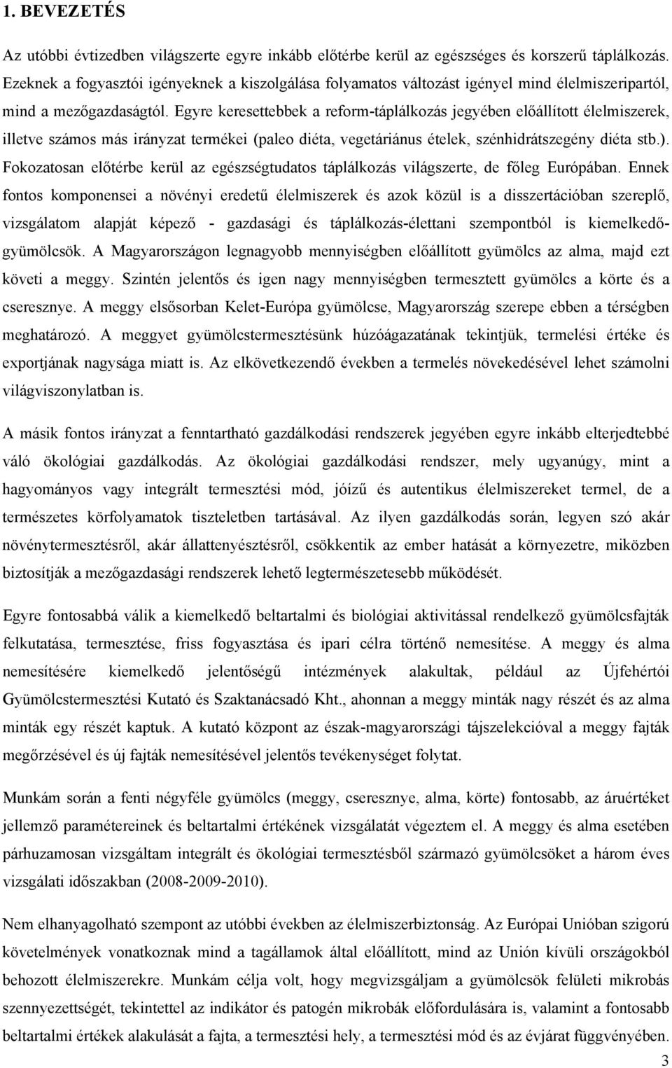 Egyre keresettebbek a reform-táplálkozás jegyében előállított élelmiszerek, illetve számos más irányzat termékei (paleo diéta, vegetáriánus ételek, szénhidrátszegény diéta stb.).