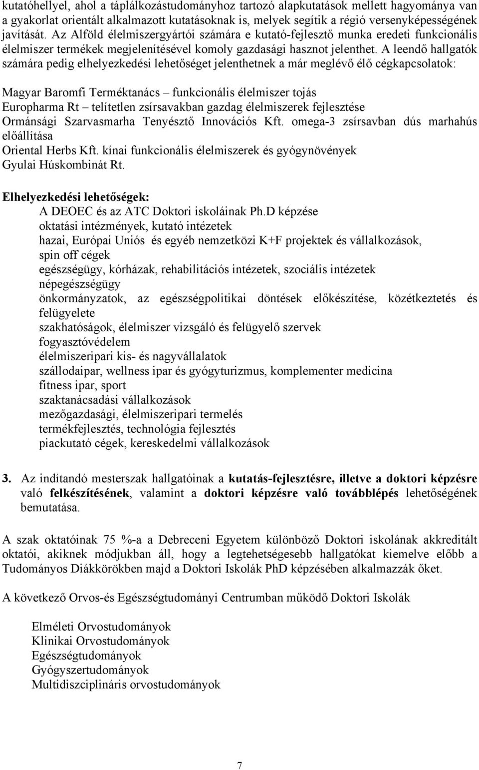 A leendő hallgatók számára pedig elhelyezkedési lehetőséget jelenthetnek a már meglévő élő cégkapcsolatok: Magyar Baromfi Terméktanács funkcionális élelmiszer tojás Europharma Rt telítetlen