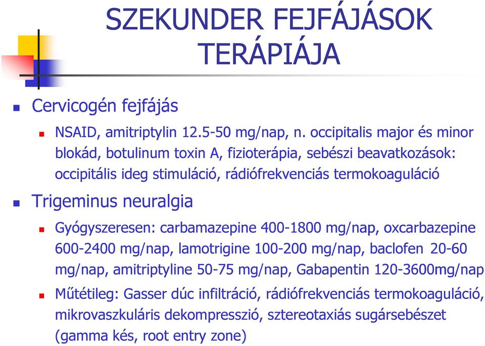 termokoaguláció Trigeminus neuralgia Gyógyszeresen: carbamazepine 400-1800 mg/nap, oxcarbazepine 600-2400 mg/nap, lamotrigine 100-200 mg/nap, baclofen