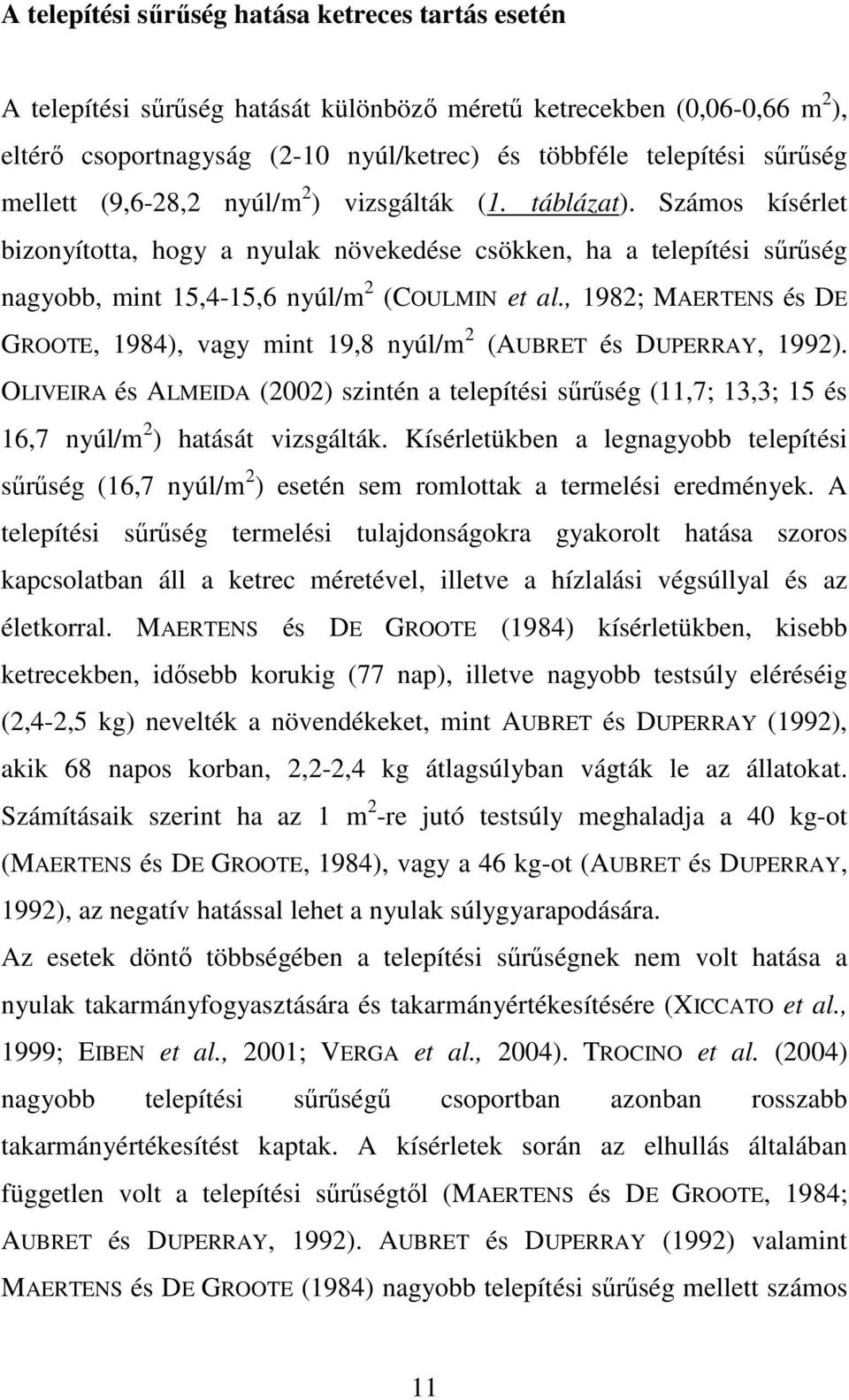 , 1982; MAERTENS és DE GROOTE, 1984), vagy mint 19,8 nyúl/m 2 (AUBRET és DUPERRAY, 1992). OLIVEIRA és ALMEIDA (2002) szintén a telepítési sőrőség (11,7; 13,3; 15 és 16,7 nyúl/m 2 ) hatását vizsgálták.