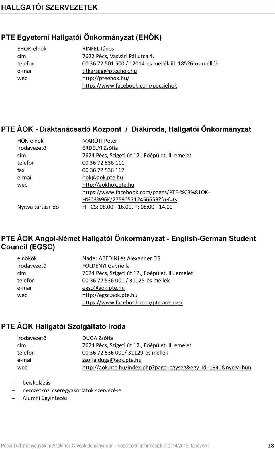 com/pecsiehok PTE ÁOK - Diáktanácsadó Központ / Diákiroda, Hallgatói Önkormányzat HÖK elnök MARÓTI Péter irodavezető ERDÉLYI Zsófia 7624 Pécs, Szigeti út 12., Főépület, II.