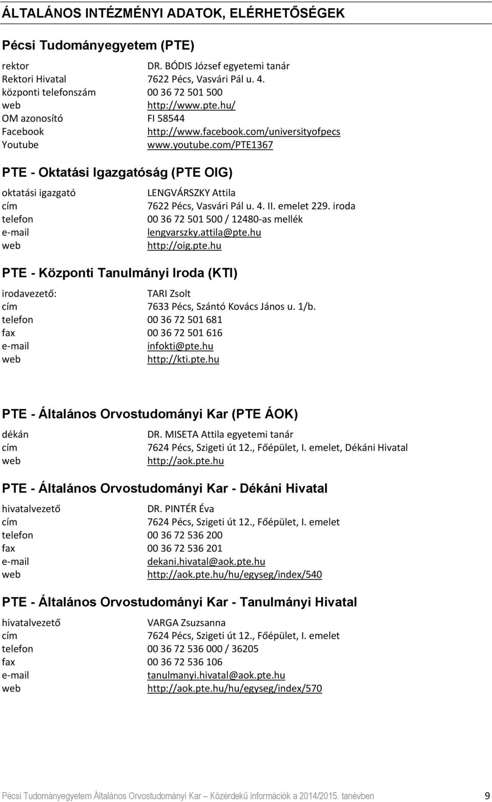 com/pte1367 PTE - Oktatási Igazgatóság (PTE OIG) oktatási igazgató LENGVÁRSZKY Attila 7622 Pécs, Vasvári Pál u. 4. II. emelet 229. iroda telefon 00 36 72 501 500 / 12480 as mellék lengvarszky.