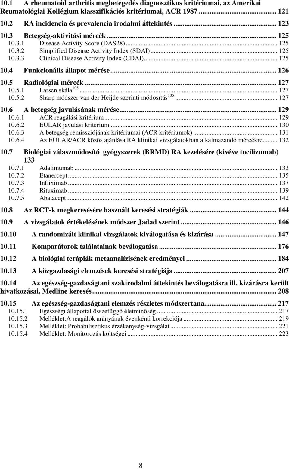 .. 125 10.4 Funkcionális állapot mérése... 126 10.5 Radiológiai mércék... 127 10.5.1 Larsen skála 105... 127 10.5.2 Sharp módszer van der Heijde szerinti módosítás 105... 127 10.6 A betegség javulásának mérése.