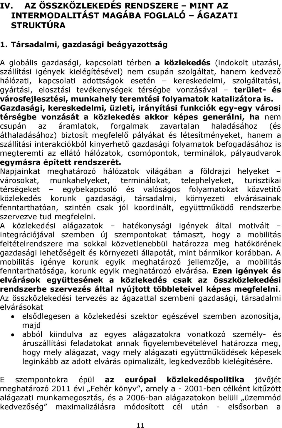 kapcsolati adottságok esetén kereskedelmi, szolgáltatási, gyártási, elosztási tevékenységek térségbe vonzásával terület- és városfejlesztési, munkahely teremtési folyamatok katalizátora is.