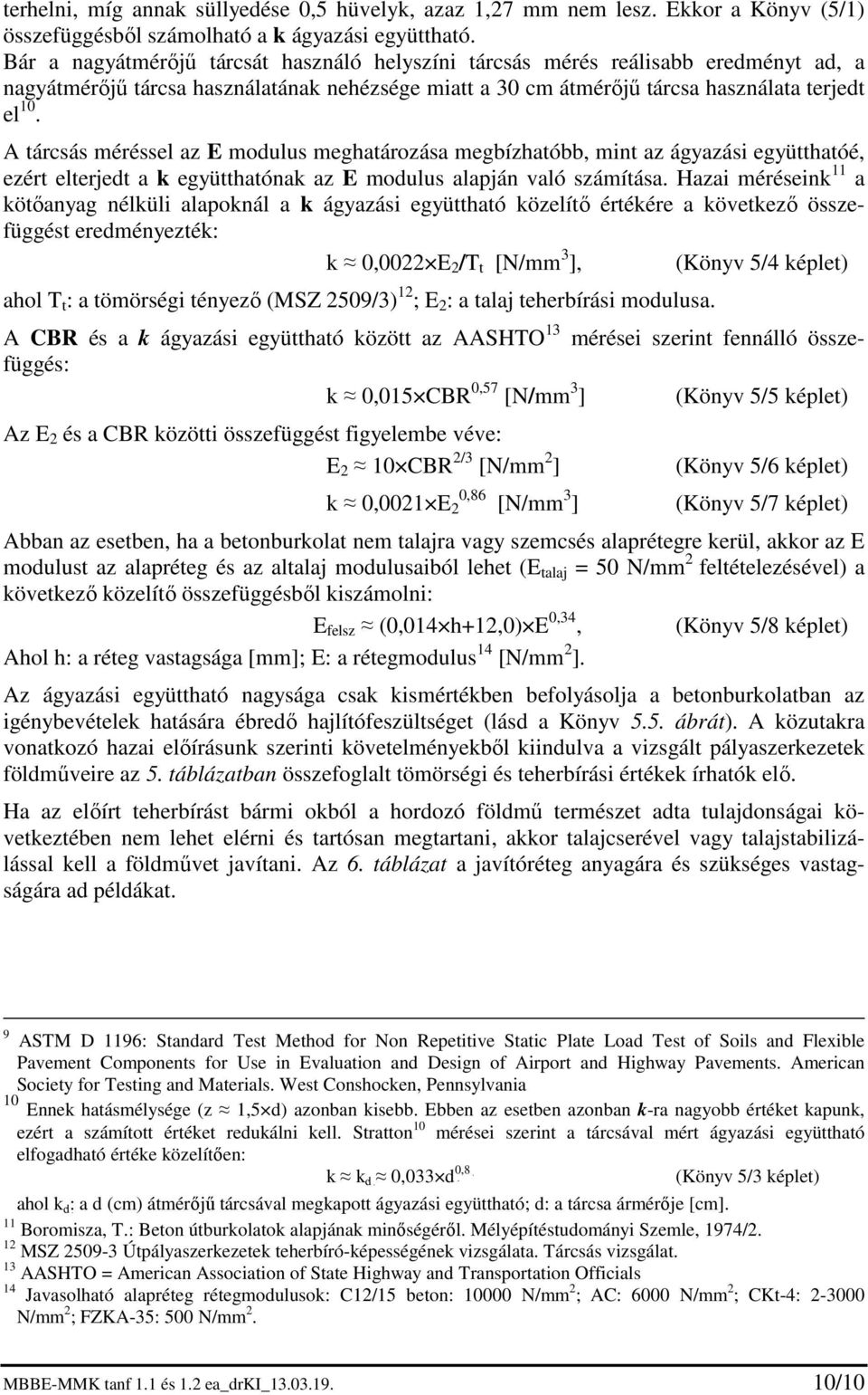 A tárcsás méréssel az E modulus meghatározása megbízhatóbb, mint az ágyazási együtthatóé, ezért elterjedt a k együtthatónak az E modulus alapján való számítása.