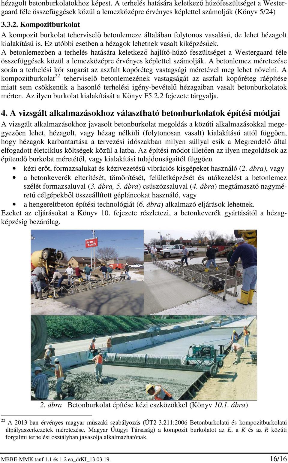 A betonlemezben a terhelés hatására keletkező hajlító-húzó feszültséget a Westergaard féle összefüggések közül a lemezközépre érvényes képlettel számolják.