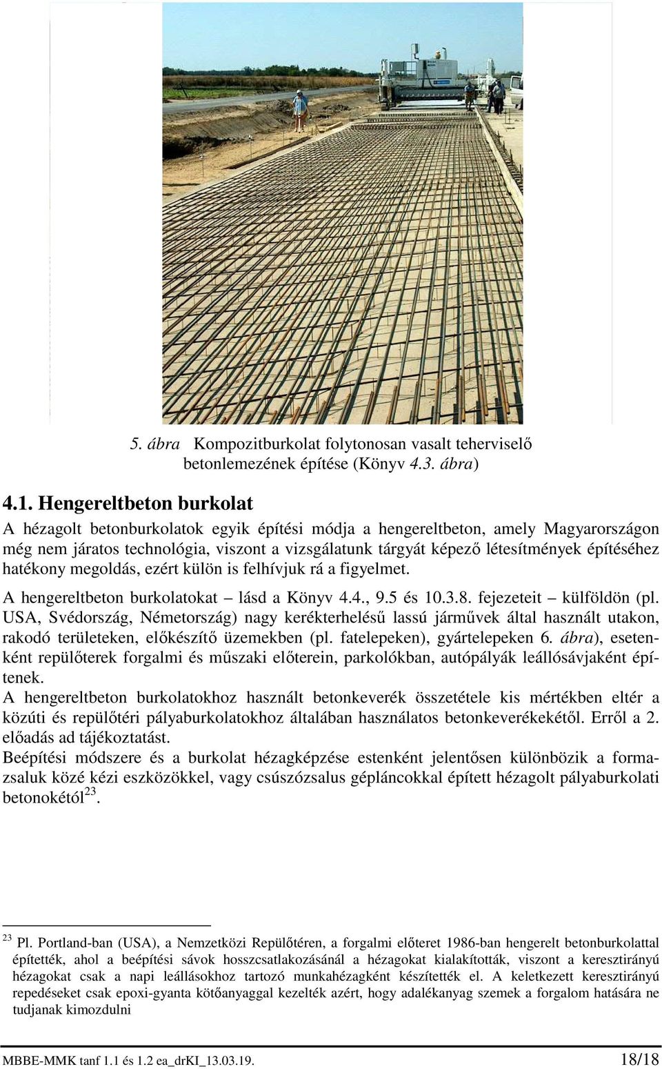 építéséhez hatékony megoldás, ezért külön is felhívjuk rá a figyelmet. A hengereltbeton burkolatokat lásd a Könyv 4.4., 9.5 és 10.3.8. fejezeteit külföldön (pl.